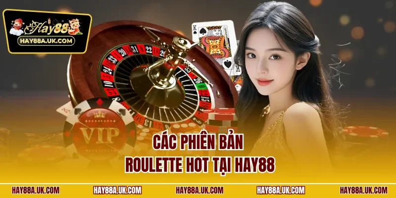 Các phiên bản roulette hot tại HAY88