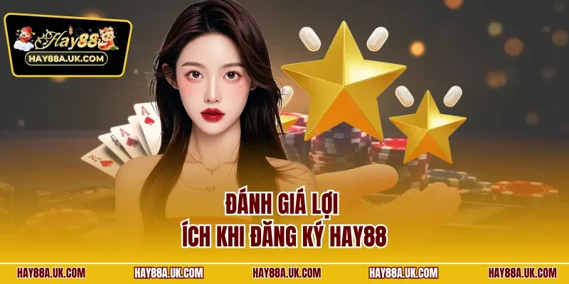 Đánh giá lợi ích khi đăng ký HAY88