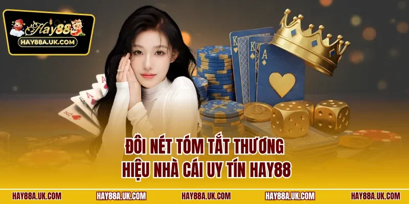 Đôi nét tóm tắt thương hiệu nhà cái uy tín HAY88