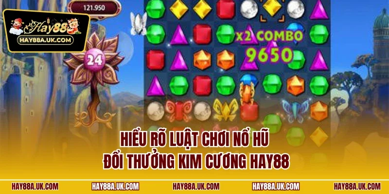 Hiểu rõ luật chơi nổ hũ đổi thưởng Kim Cương