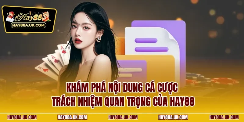 Khám phá nội dung cá cược trách nhiệm quan trọng của HAY88