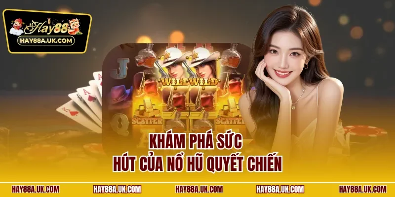 Khám phá sức hút của nổ hũ quyết chiến