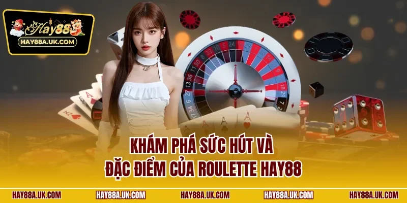 Khám phá sức hút và đặc điểm của Roulette HAY88