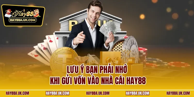 Lưu ý bạn phải nhớ khi gửi vốn vào nhà cái HAY88