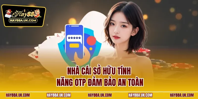 Nhà cái sở hữu tính năng OTP đảm bảo an toàn