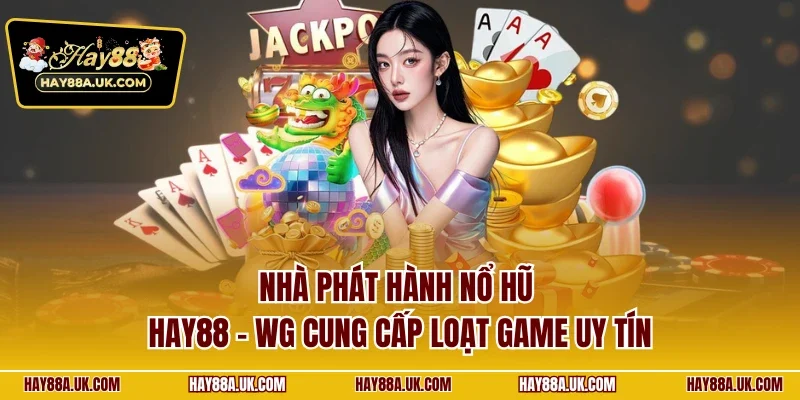 Nhà phát hành nổ hũ HAY88 - WG cung cấp loạt game uy tín
