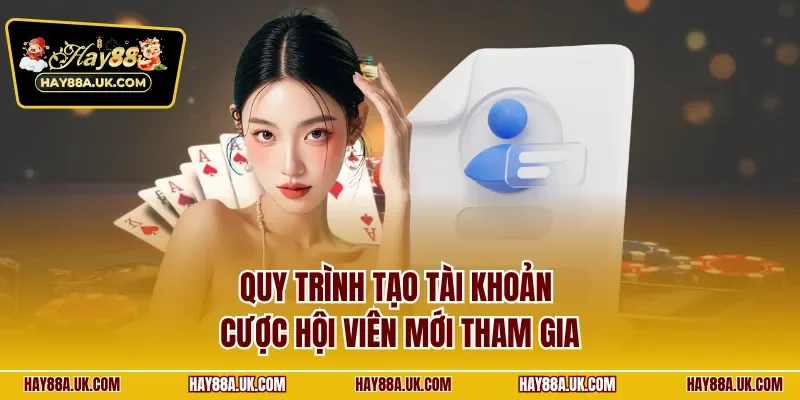 Quy trình tạo tài khoản cược hội viên mới tham gia