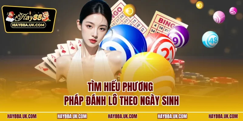 Tìm hiểu phương pháp đánh lô theo ngày sinh