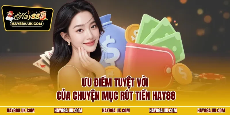 Ưu điểm tuyệt vời của chuyện mục rút tiền HAY88